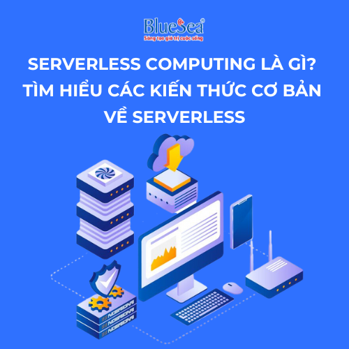 Serverless Computing là gì? Tìm hiểu các kiến thức cơ bản về Serverless