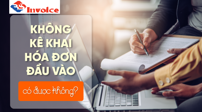 Hóa đơn đầu vào không kê khai có được không?