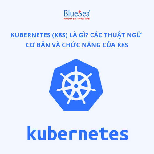 Kubernetes (K8s) là gì? Các thuật ngữ cơ bản và chức năng của K8s