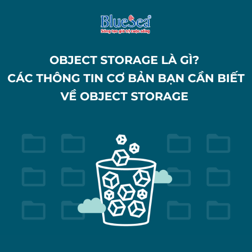 Object Storage là gì? Các thông tin cơ bản bạn cần biết về Object Storage